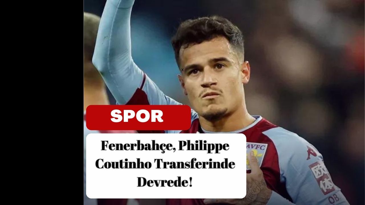 Fenerbahçe, Philippe Coutinho Transferinde Devrede!